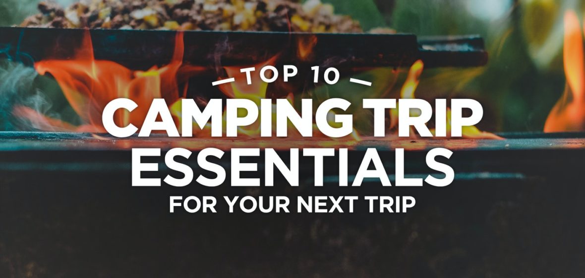 Top 10 Camping Trip Essentials for Your Next Trip